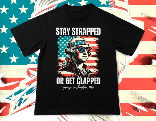 STAY STRAPPED OR GET CLAPPED TEE